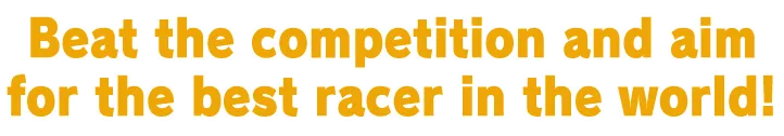 Beat the competition and aim for the best racer in the world